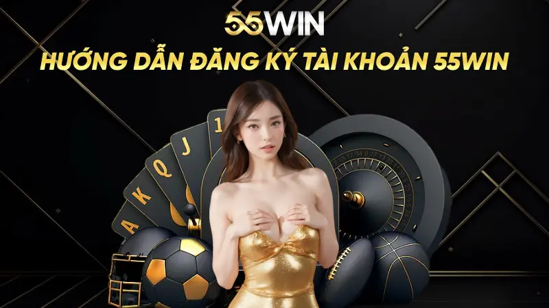 Hướng dẫn đăng ký tài khoản 55Win