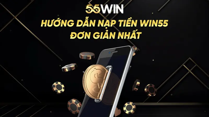 Hướng dẫn nạp tiền Win55 đơn giản nhất