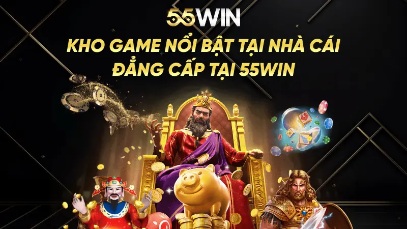 Kho game nổi bật tại nhà cái đẳng cấp tại Win55 